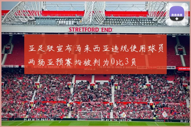 亚足联宣布马来西亚违规使用球员两场亚预赛均被判为0比3负
