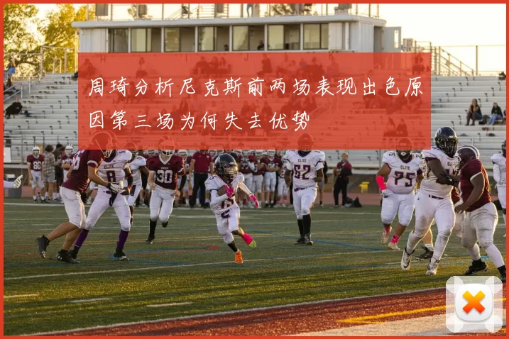 周琦分析尼克斯前两场表现出色原因第三场为何失去优势
